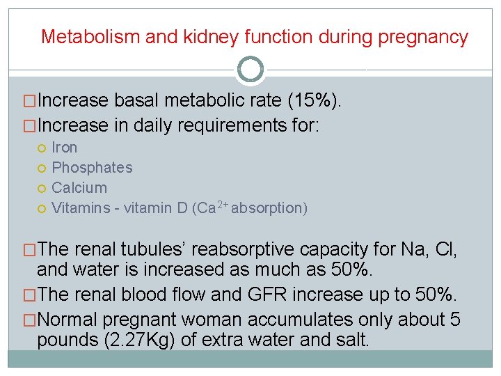 Metabolism and kidney function during pregnancy �Increase basal metabolic rate (15%). �Increase in daily