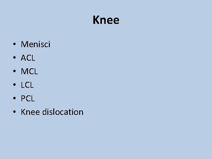 Knee • • • Menisci ACL MCL LCL PCL Knee dislocation 