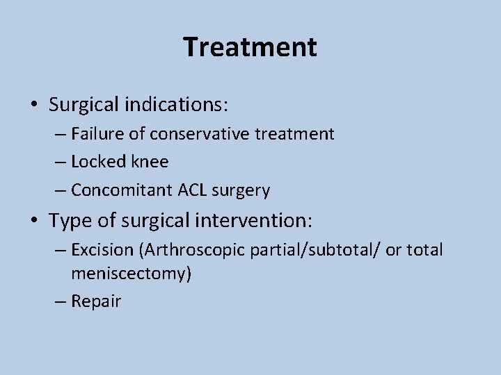 Treatment • Surgical indications: – Failure of conservative treatment – Locked knee – Concomitant