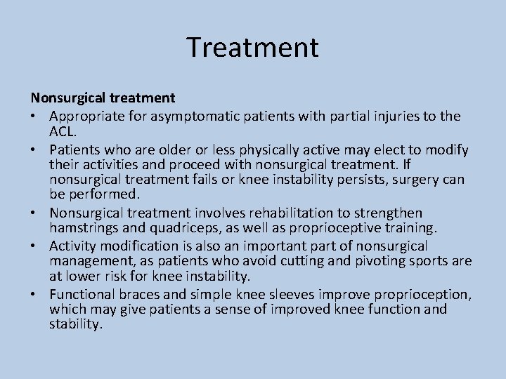 Treatment Nonsurgical treatment • Appropriate for asymptomatic patients with partial injuries to the ACL.