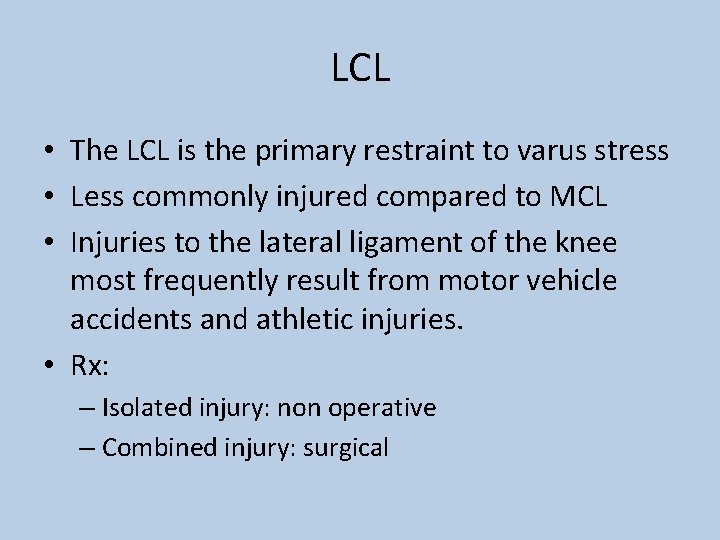 LCL • The LCL is the primary restraint to varus stress • Less commonly