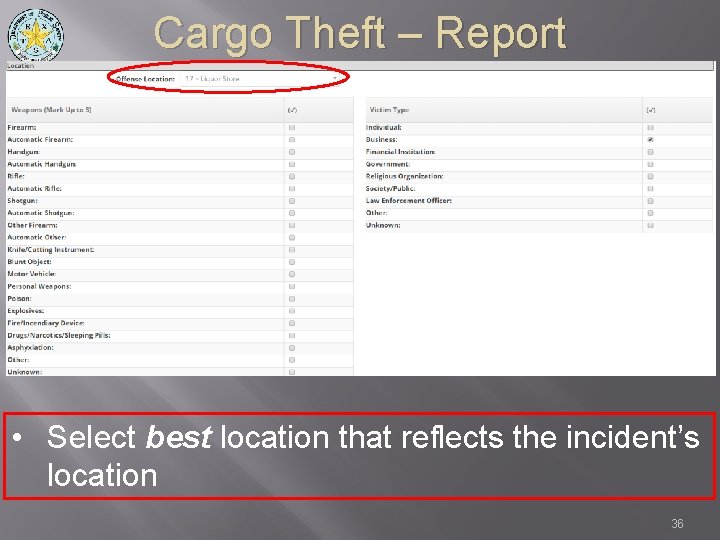 Cargo Theft – Report • Select best location that reflects the incident’s location 36