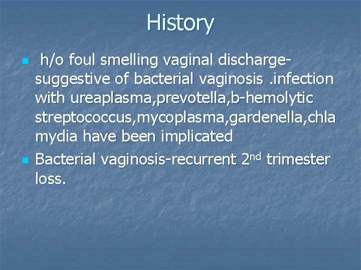 History n n h/o foul smelling vaginal dischargesuggestive of bacterial vaginosis. infection with ureaplasma,