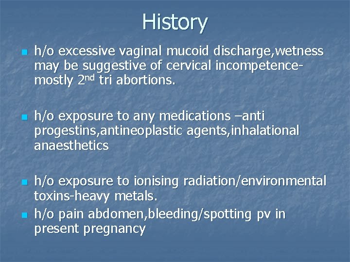 History n n h/o excessive vaginal mucoid discharge, wetness may be suggestive of cervical