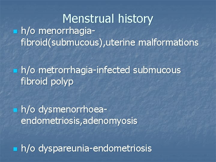 Menstrual history n n h/o menorrhagiafibroid(submucous), uterine malformations h/o metrorrhagia-infected submucous fibroid polyp h/o
