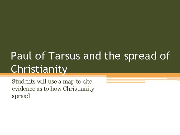 Paul of Tarsus and the spread of Christianity Students will use a map to