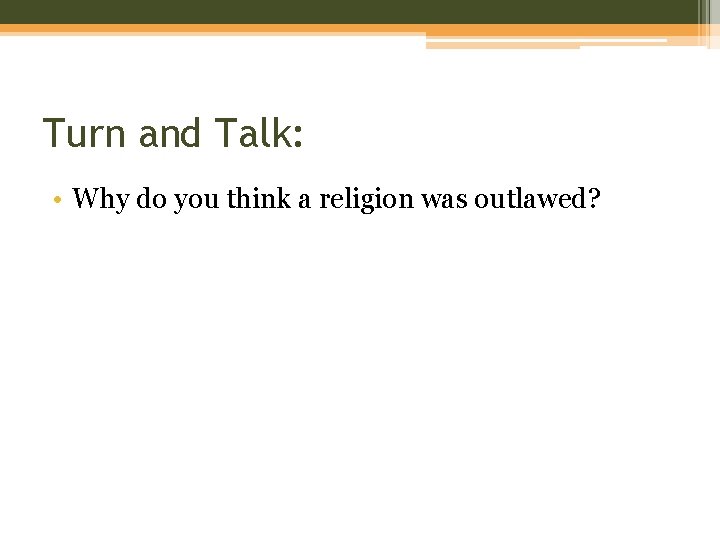 Turn and Talk: • Why do you think a religion was outlawed? 