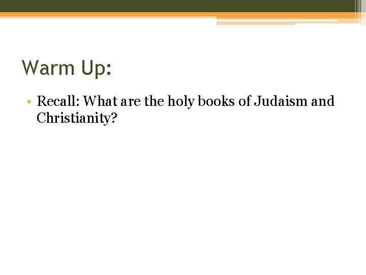 Warm Up: • Recall: What are the holy books of Judaism and Christianity? 