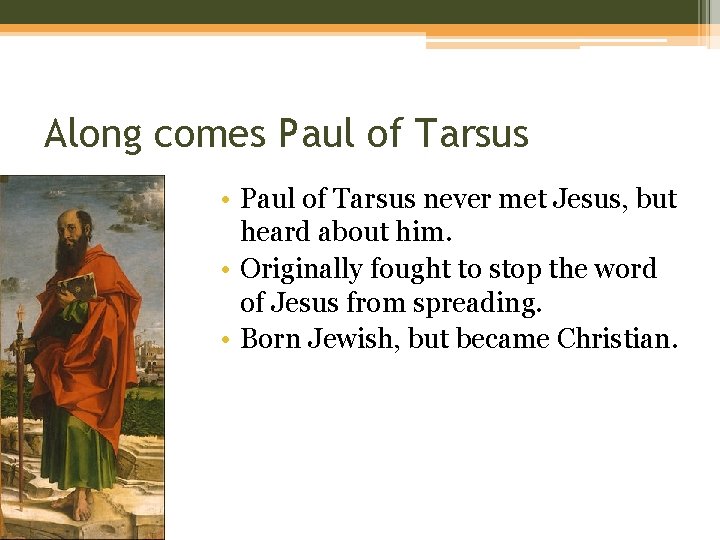 Along comes Paul of Tarsus • Paul of Tarsus never met Jesus, but heard