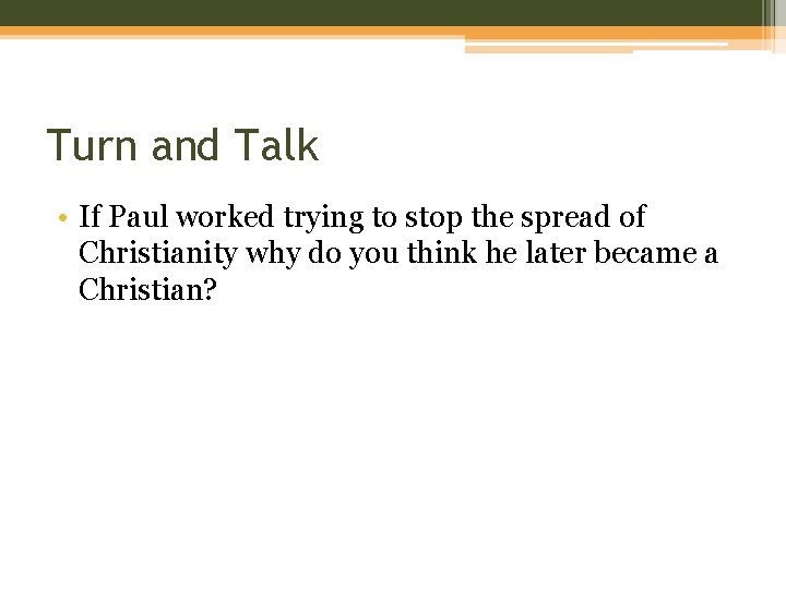 Turn and Talk • If Paul worked trying to stop the spread of Christianity