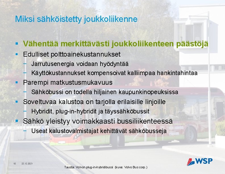 Miksi sähköistetty joukkoliikenne § Vähentää merkittävästi joukkoliikenteen päästöjä § Edulliset polttoainekustannukset − Jarrutusenergia voidaan