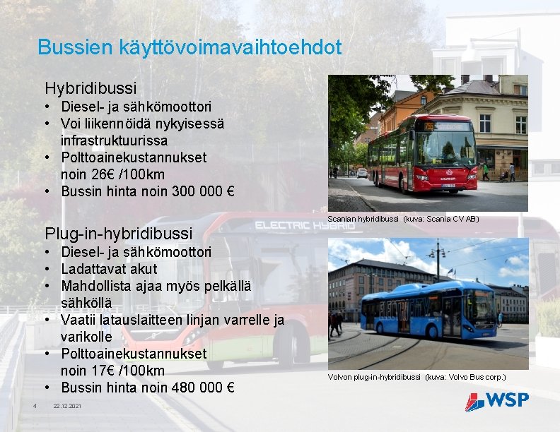 Bussien käyttövoimavaihtoehdot Hybridibussi • Diesel- ja sähkömoottori • Voi liikennöidä nykyisessä infrastruktuurissa • Polttoainekustannukset