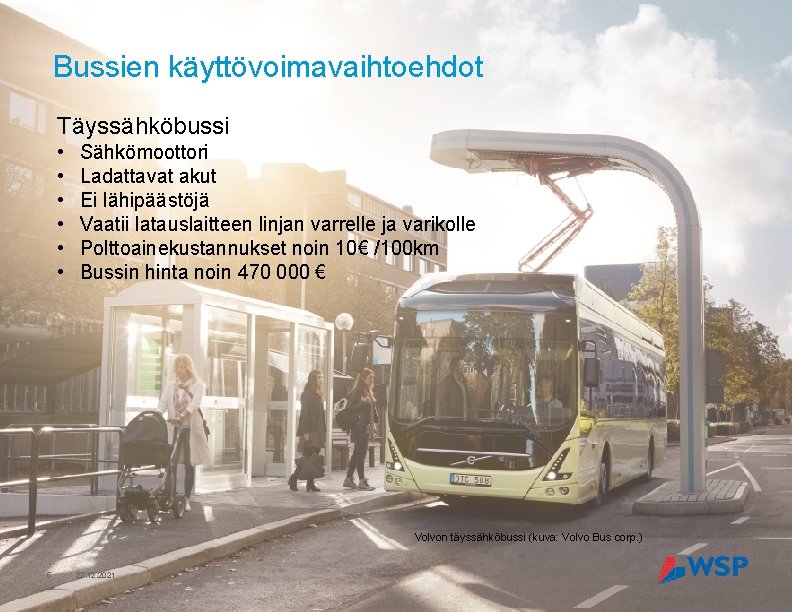 Bussien käyttövoimavaihtoehdot Täyssähköbussi • • • Sähkömoottori Ladattavat akut Ei lähipäästöjä Vaatii latauslaitteen linjan