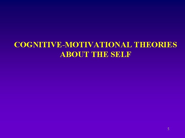 COGNITIVE-MOTIVATIONAL THEORIES ABOUT THE SELF 5 