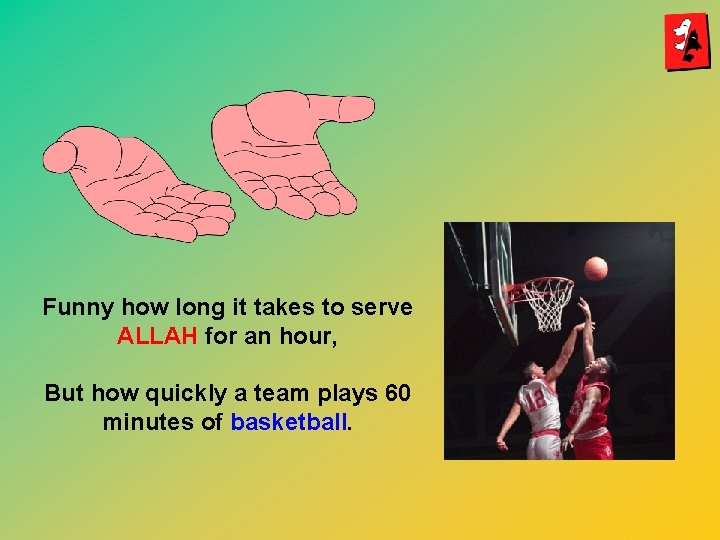 Funny how long it takes to serve ALLAH for an hour, But how quickly