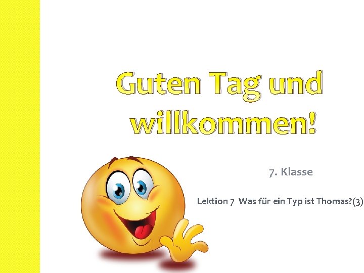 Guten Tag und willkommen! 7. Klasse Lektion 7 Was für ein Typ ist Thomas?