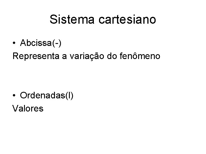 Sistema cartesiano • Abcissa(-) Representa a variação do fenômeno • Ordenadas(l) Valores 