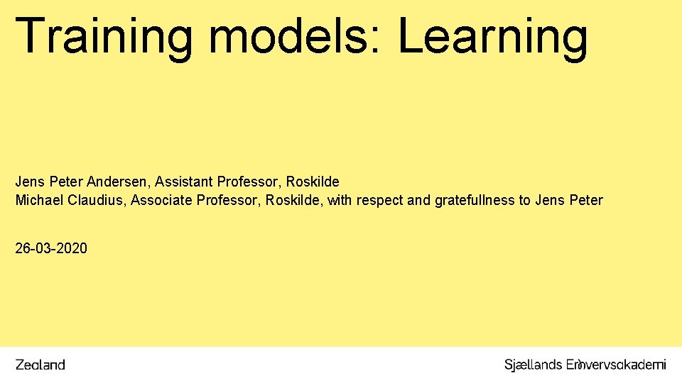 . Training models: Learning Jens Peter Andersen, Assistant Professor, Roskilde Michael Claudius, Associate Professor,