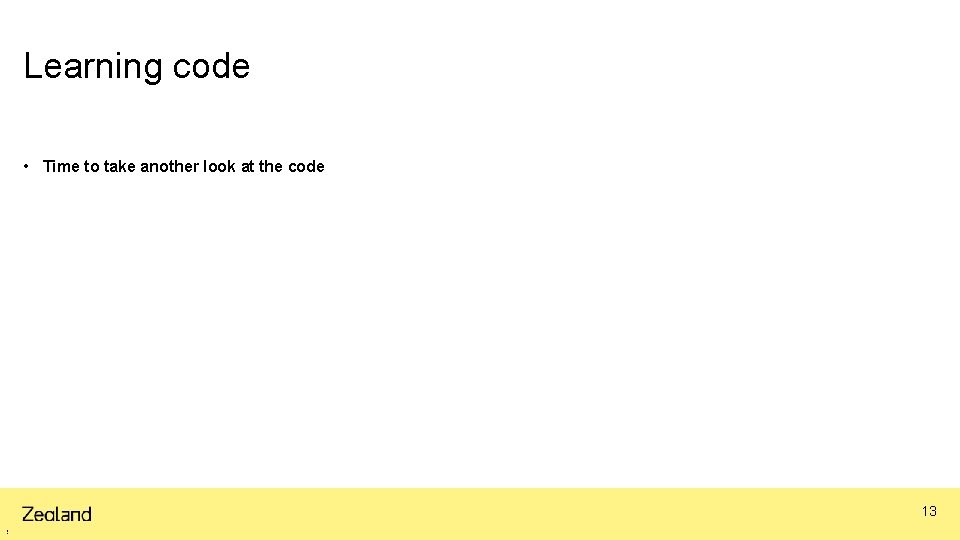 Learning code • Time to take another look at the code 13 2 2