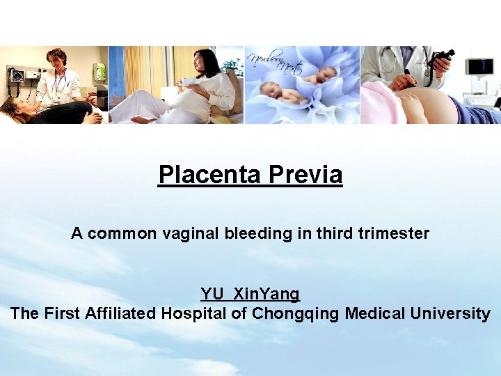 Placenta Previa A common vaginal bleeding in third trimester YU Xin. Yang The First