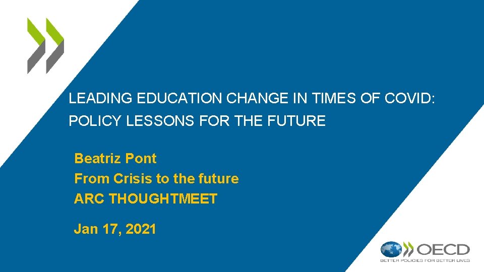 LEADING EDUCATION CHANGE IN TIMES OF COVID: POLICY LESSONS FOR THE FUTURE Beatriz Pont