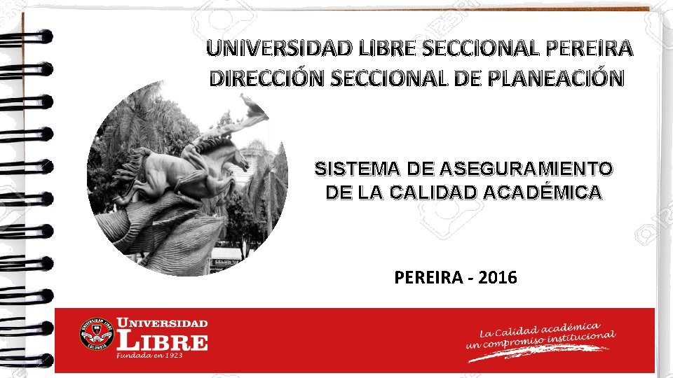 UNIVERSIDAD LIBRE SECCIONAL PEREIRA DIRECCIÓN SECCIONAL DE PLANEACIÓN SISTEMA DE ASEGURAMIENTO DE LA CALIDAD