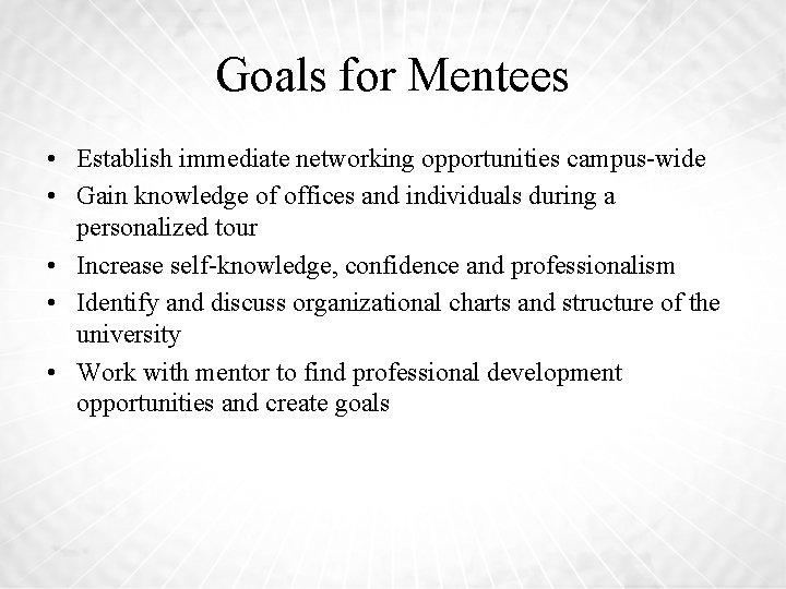 Goals for Mentees • Establish immediate networking opportunities campus-wide • Gain knowledge of offices