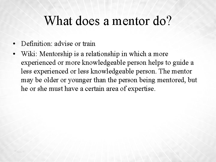 What does a mentor do? • Definition: advise or train • Wiki: Mentorship is