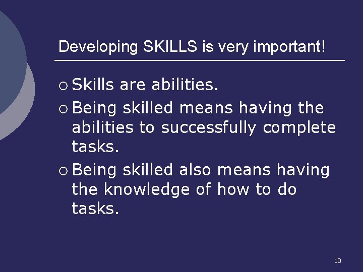 Developing SKILLS is very important! ¡ Skills are abilities. ¡ Being skilled means having