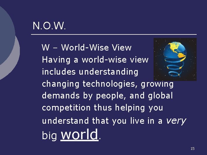N. O. W. W – World-Wise View Having a world-wise view includes understanding changing
