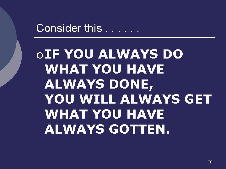 Consider this. . . ¡ IF YOU ALWAYS DO WHAT YOU HAVE ALWAYS DONE,