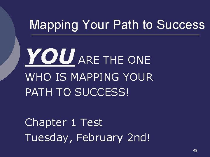 Mapping Your Path to Success YOU ARE THE ONE WHO IS MAPPING YOUR PATH