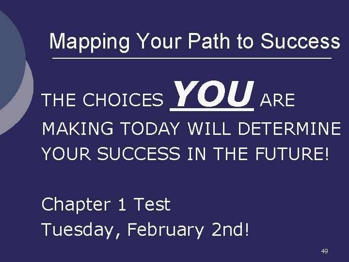 Mapping Your Path to Success THE CHOICES YOU ARE MAKING TODAY WILL DETERMINE YOUR