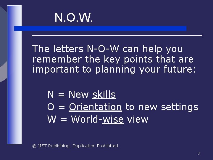 N. O. W. The letters N-O-W can help you remember the key points that