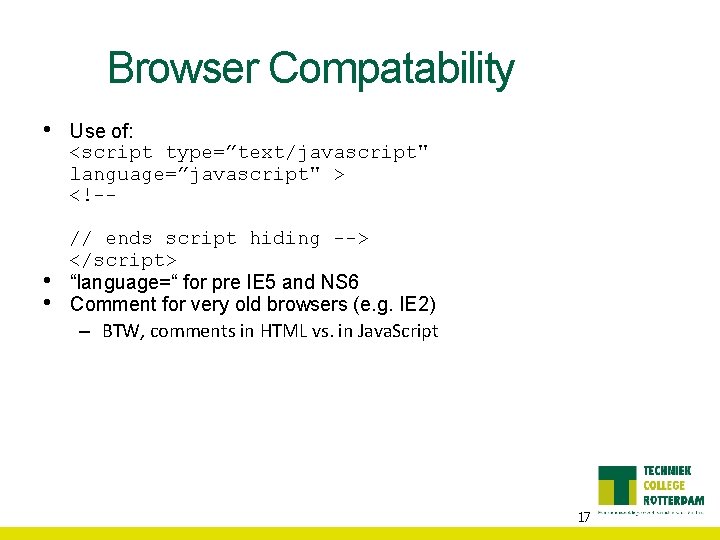 Browser Compatability • • • Use of: <script type=”text/javascript" language=”javascript" > <!-// ends script