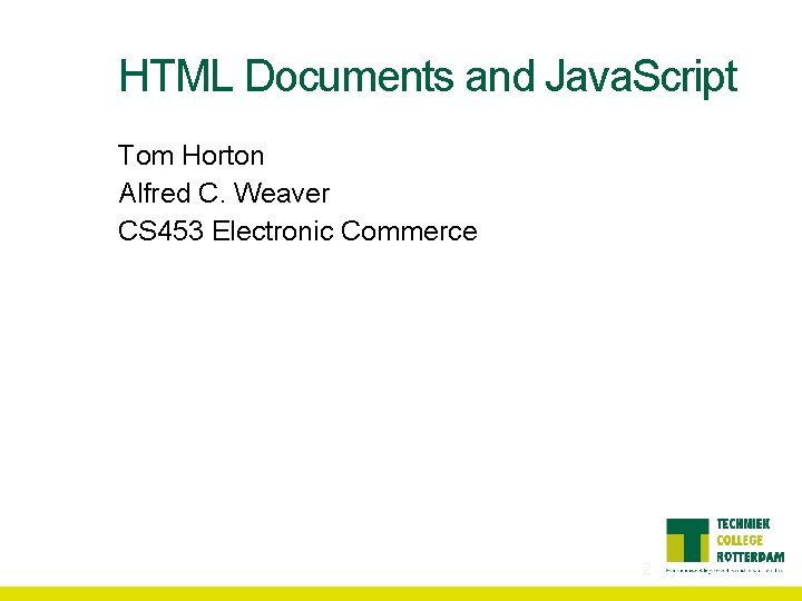 HTML Documents and Java. Script Tom Horton Alfred C. Weaver CS 453 Electronic Commerce