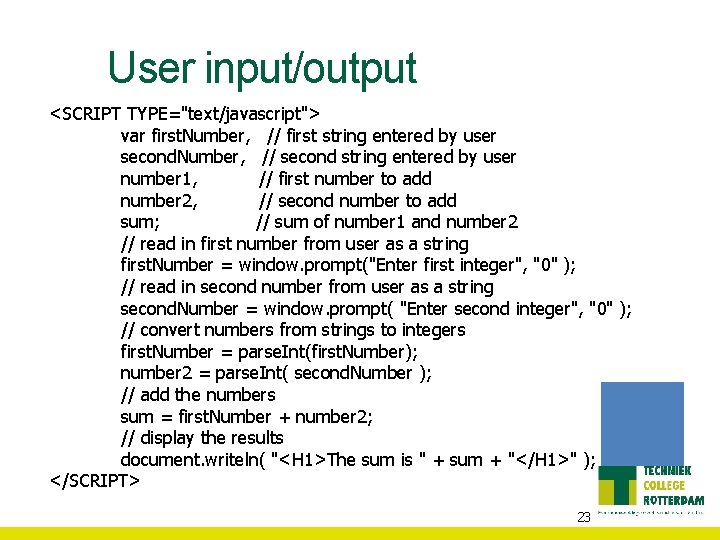 User input/output <SCRIPT TYPE="text/javascript"> var first. Number, // first string entered by user second.