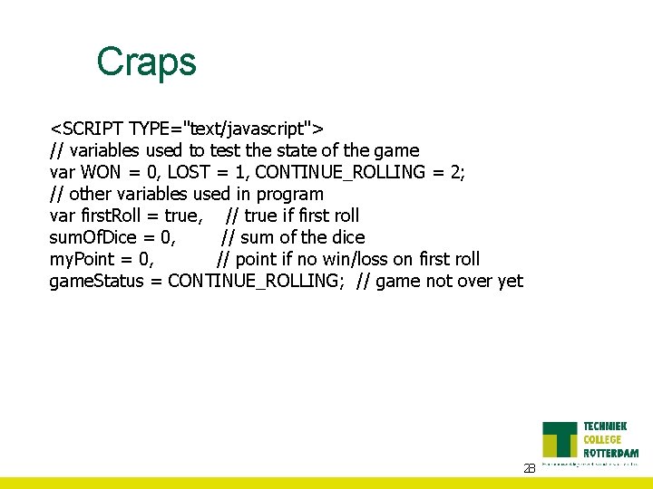 Craps <SCRIPT TYPE="text/javascript"> // variables used to test the state of the game var