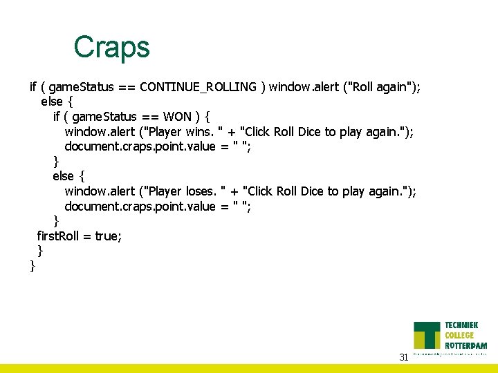 Craps if ( game. Status == CONTINUE_ROLLING ) window. alert ("Roll again"); else {