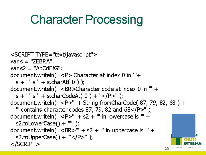 Character Processing <SCRIPT TYPE="text/javascript"> var s = "ZEBRA"; var s 2 = "Ab. Cd.
