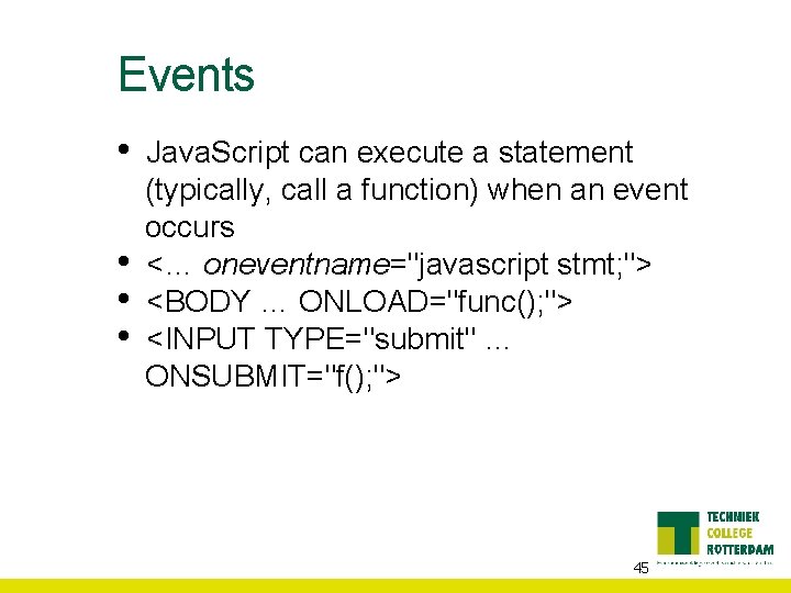 Events • • Java. Script can execute a statement (typically, call a function) when