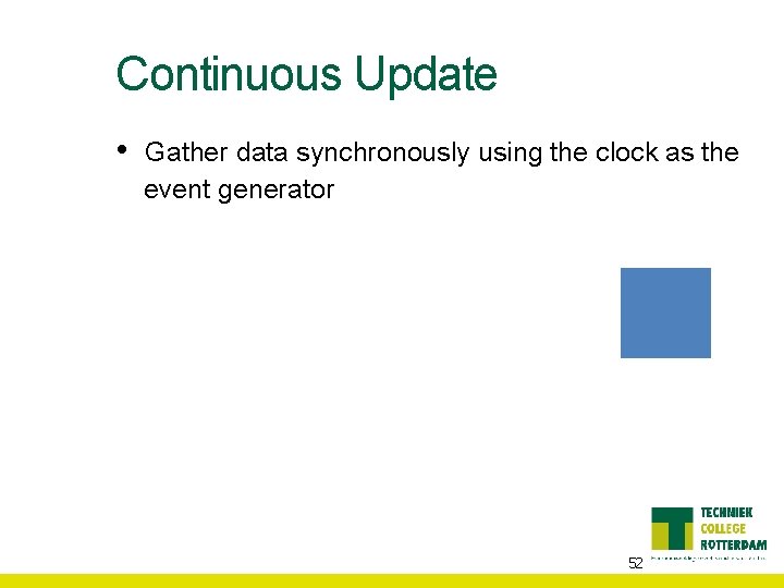 Continuous Update • Gather data synchronously using the clock as the event generator 52