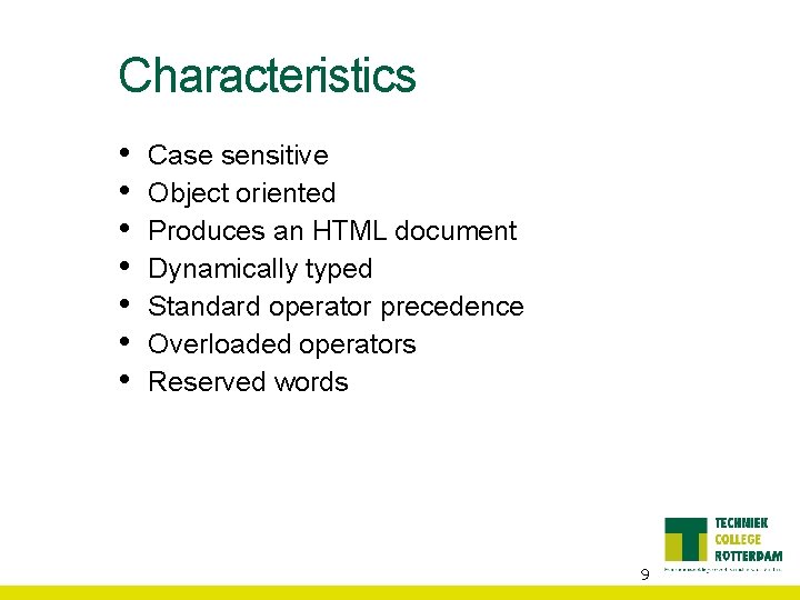 Characteristics • • Case sensitive Object oriented Produces an HTML document Dynamically typed Standard