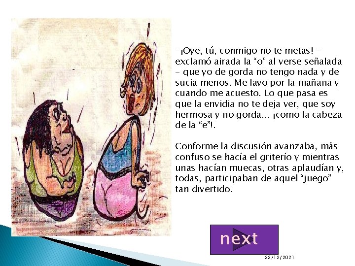 -¡Oye, tú; conmigo no te metas! exclamó airada la “o” al verse señalada -