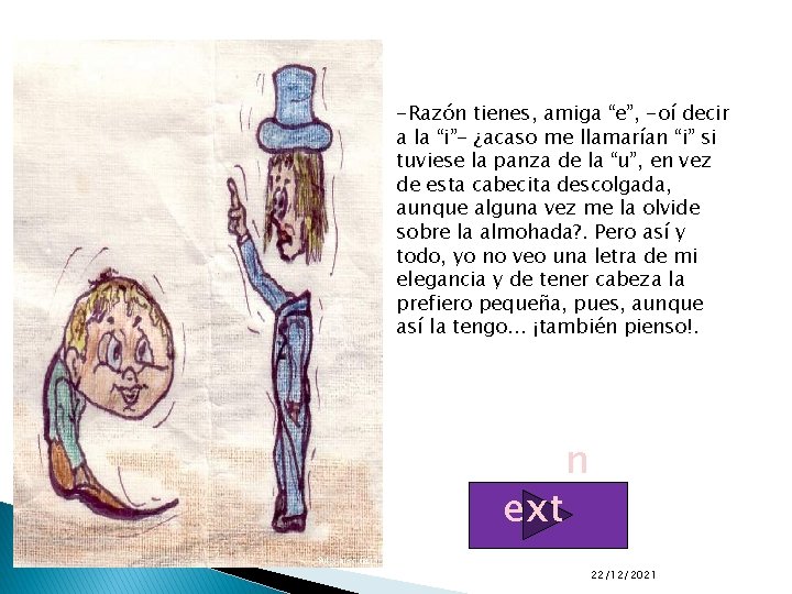 -Razón tienes, amiga “e”, -oí decir a la “i”- ¿acaso me llamarían “i” si