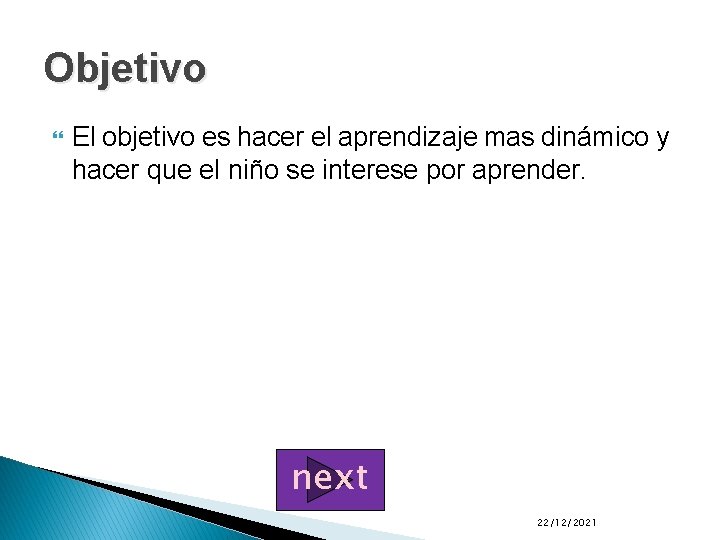 Objetivo El objetivo es hacer el aprendizaje mas dinámico y hacer que el niño