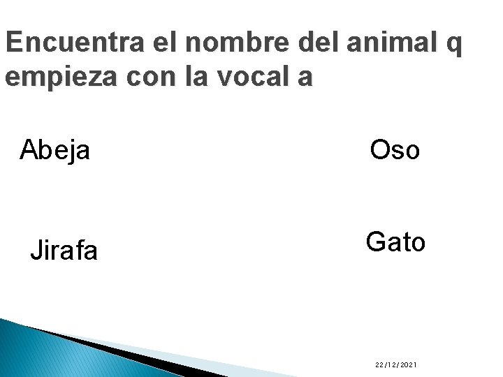 Encuentra el nombre del animal q empieza con la vocal a Abeja Oso Jirafa