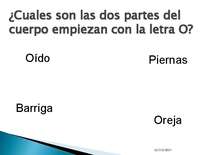 ¿Cuales son las dos partes del cuerpo empiezan con la letra O? Oído Barriga