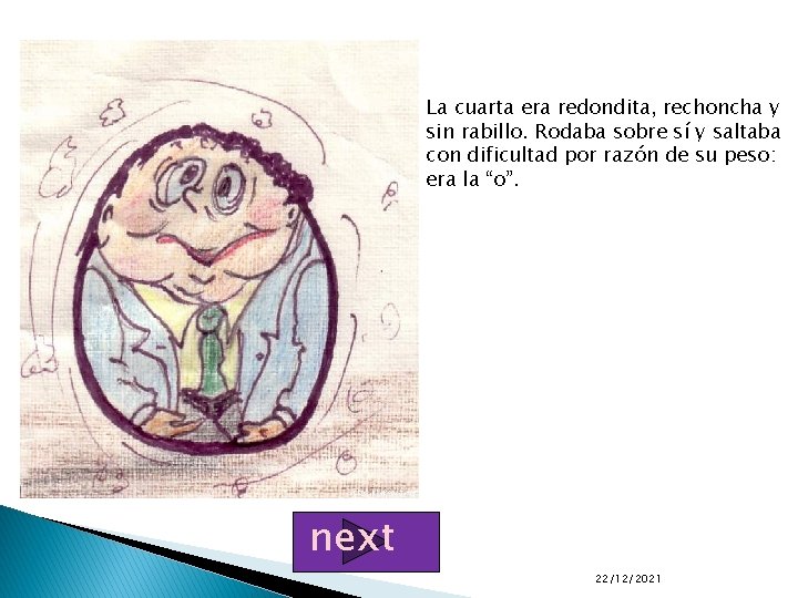 La cuarta era redondita, rechoncha y sin rabillo. Rodaba sobre sí y saltaba con