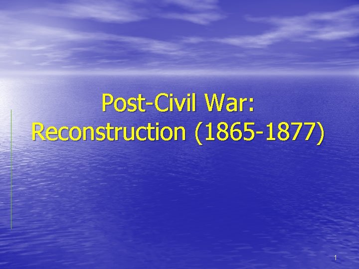 Post-Civil War: Reconstruction (1865 -1877) 1 